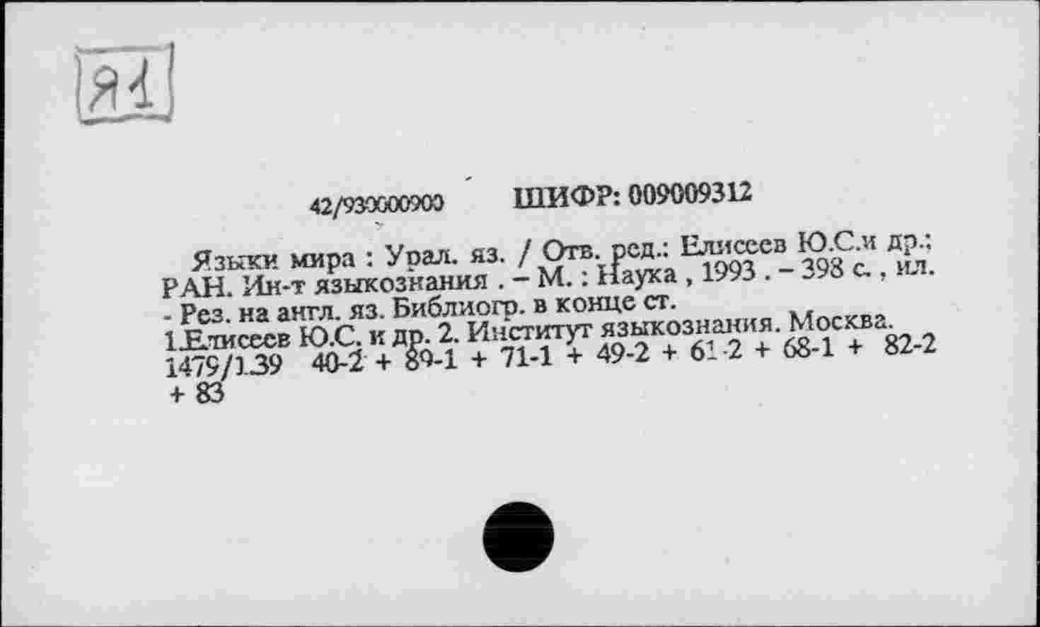 ﻿ЇяИ
42/930600900 ШИФР: 009009312
Языи мира : Урал-
РАН. Ин-т языкознания . - М.. Наука ,	>
+ 83